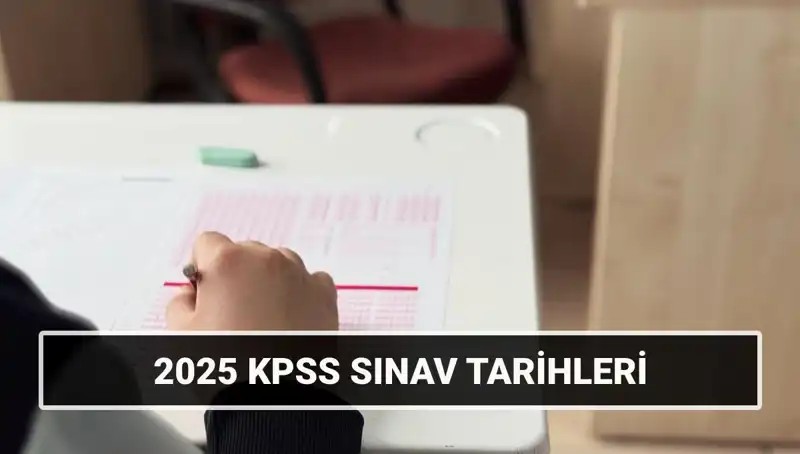 2025 KPSS Sınav Tarihleri Açıklandı! İşte Detaylar